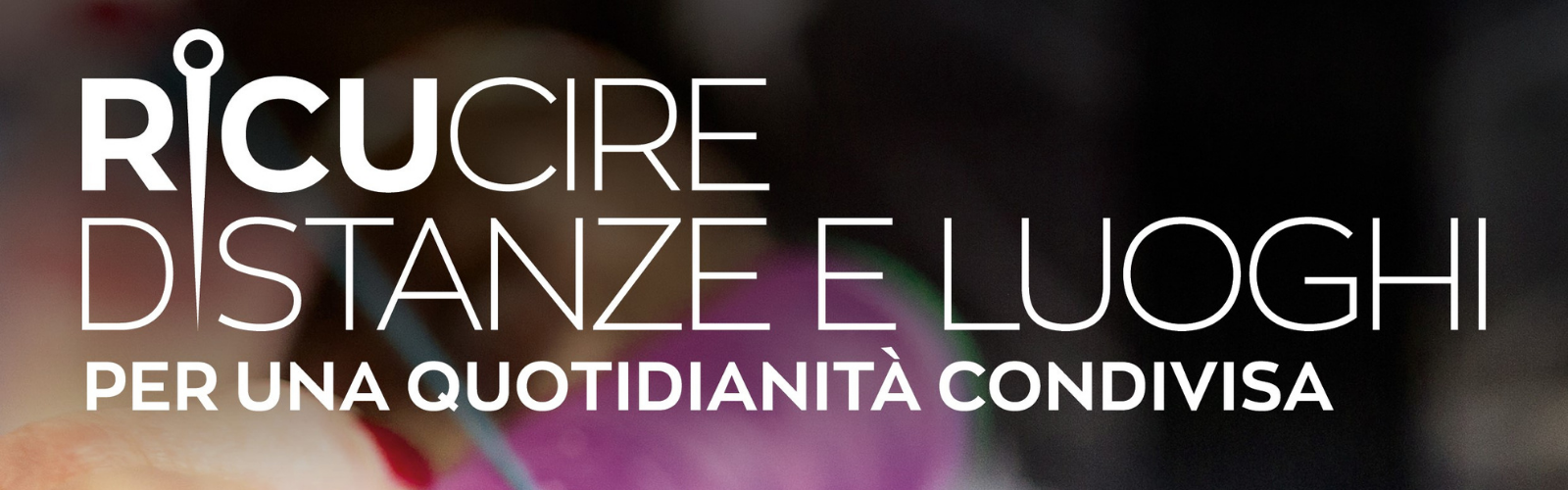 Ricucire distanze e luoghi. Per una quotidianità condivisa
